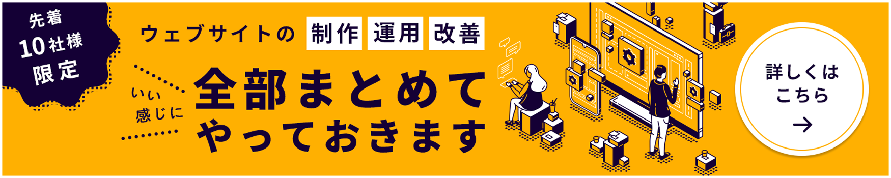 先着10社様限定　ウェブサイトの制作・運用・改善　いい感じに全部まとめてやっておきます　詳しくはこちら
