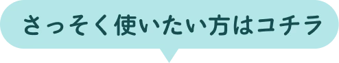 さっそく使いたい方はコチラ